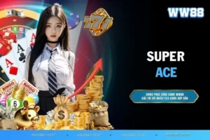 Super Ace - Trò chơi slot hấp dẫn với giải thưởng khủng