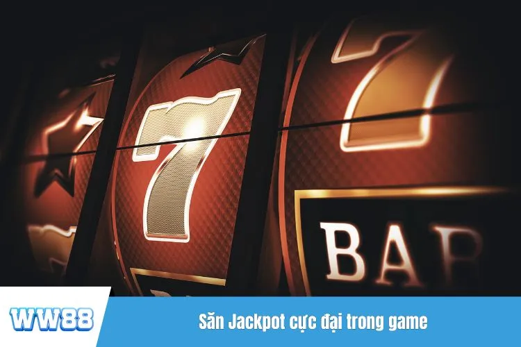 Săn Jackpot cực đại trong game
