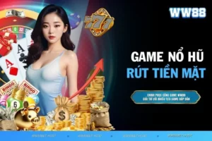 Game nổ hũ rút tiền mặt - Cách chơi chi tiết từ A đến Z